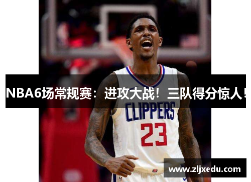 NBA6场常规赛:进攻大战!三队得分惊人! NBA6场常规赛:进攻大战!三队得分惊人!